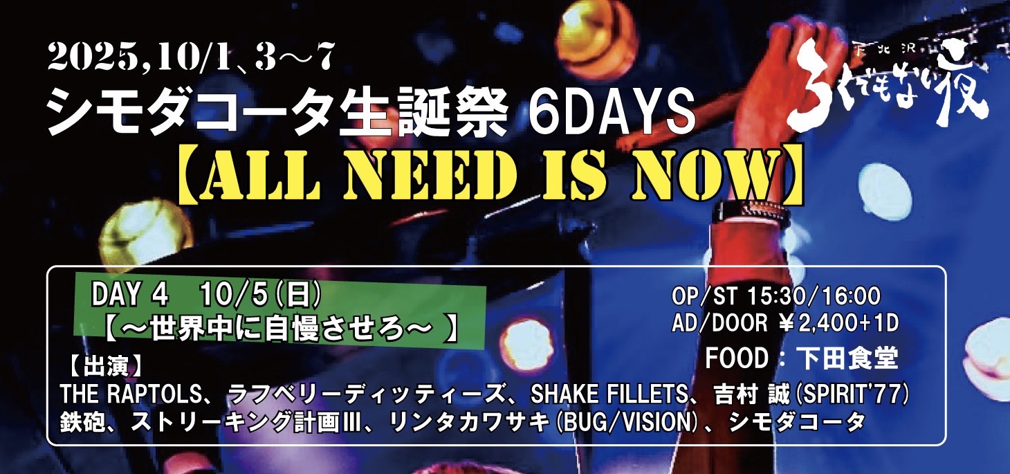 シモダコータ生誕祭6DAYS　DAY 4 【ALL NEED IS NOW】 ～世界中に自慢させろ～