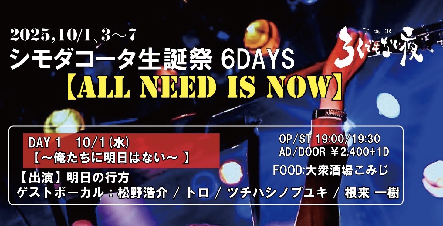 シモダコータ生誕祭6DAYS 【ALL NEED IS NOW】DAY 1 ～俺たちに明日はない～
